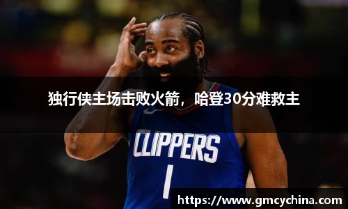 独行侠主场击败火箭，哈登30分难救主