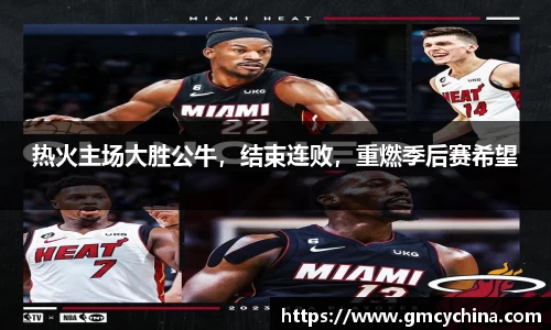 热火主场大胜公牛，结束连败，重燃季后赛希望