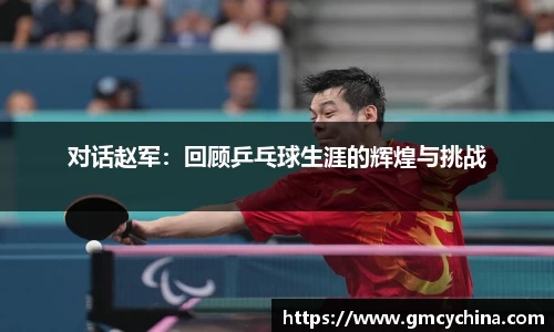 对话赵军：回顾乒乓球生涯的辉煌与挑战