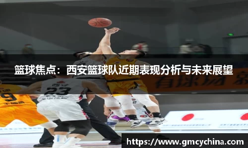篮球焦点：西安篮球队近期表现分析与未来展望