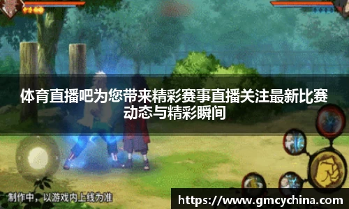 体育直播吧为您带来精彩赛事直播关注最新比赛动态与精彩瞬间