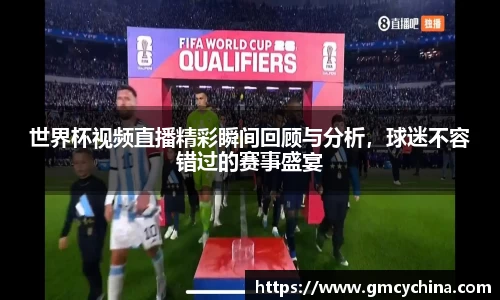 世界杯视频直播精彩瞬间回顾与分析，球迷不容错过的赛事盛宴