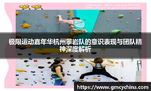 极限运动嘉年华杭州攀岩队的意识表现与团队精神深度解析