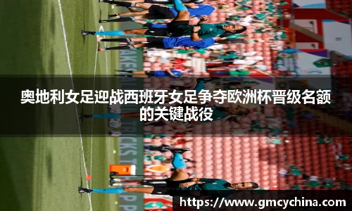 奥地利女足迎战西班牙女足争夺欧洲杯晋级名额的关键战役